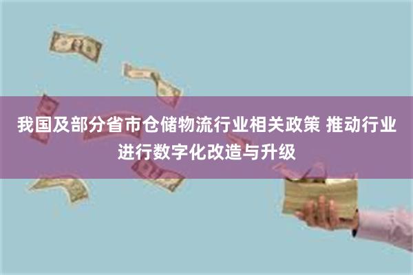 我国及部分省市仓储物流行业相关政策 推动行业进行数字化改造与升级