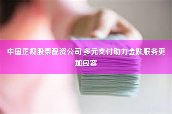 中国正规股票配资公司 多元支付助力金融服务更加包容