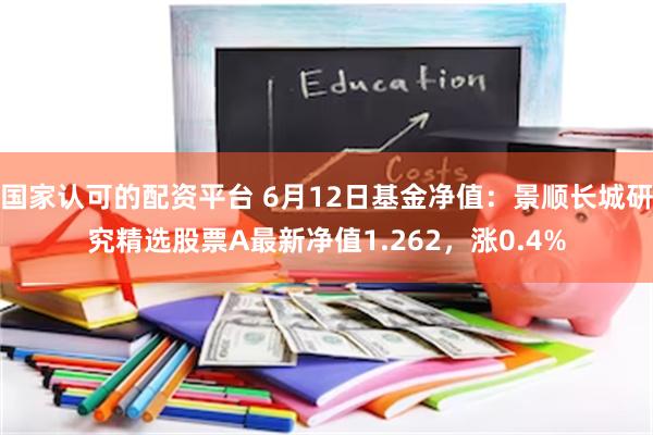 国家认可的配资平台 6月12日基金净值：景顺长城研究精选股票A最新净值1.262，涨0.4%