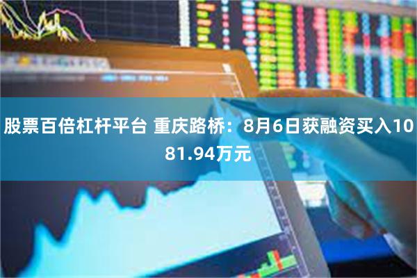 股票百倍杠杆平台 重庆路桥：8月6日获融资买入1081.94万元