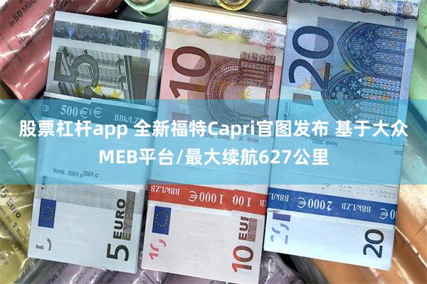 股票杠杆app 全新福特Capri官图发布 基于大众MEB平台/最大续航627公里