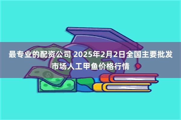 最专业的配资公司 2025年2月2日全国主要批发市场人工甲鱼价格行情